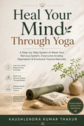 Heal Your Mind Through Yoga: A Step-by-Step System to Reset Your Nervous System, Overcome Anxiety, Depression & Emotional Trauma Naturally