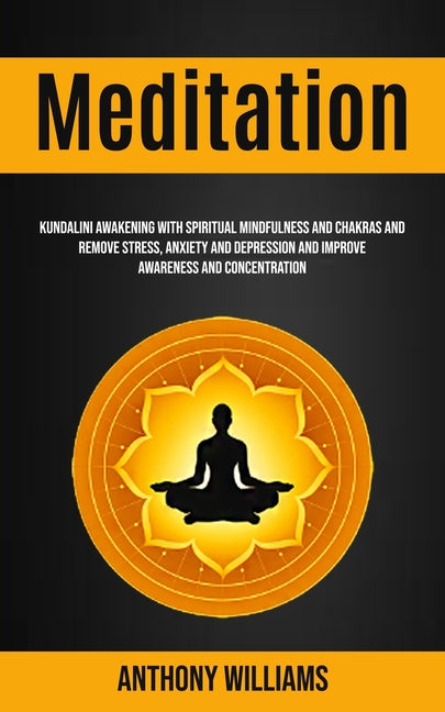 Meditation: Kundalini Awakening With Spiritual Mindfulness and Chakras and Remove Stress, Anxiety and Depression and Improve Awareness and Concentrati