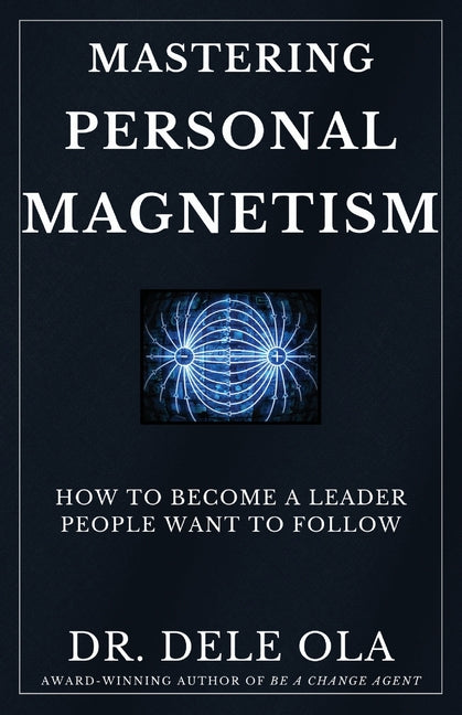 Mastering Personal Magnetism: How to Become a Leader People Want to Follow