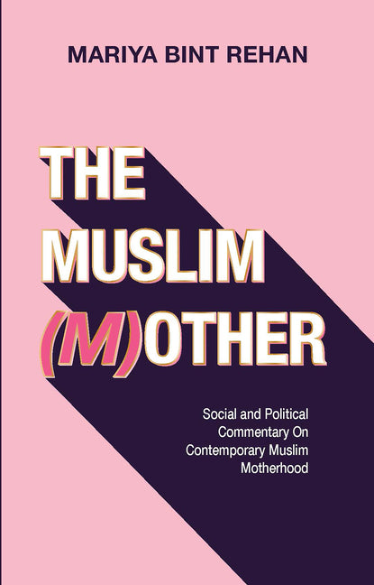 The Muslim (M)Other: Social and Political Commentary on Contemporary Muslim Motherhood