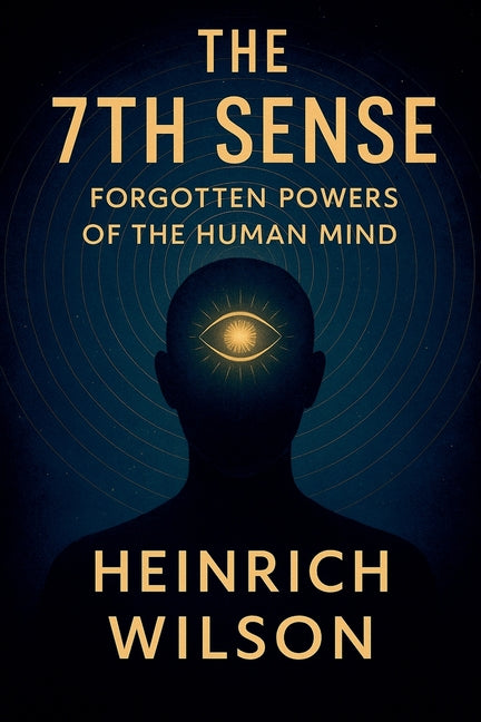 The 7th Sense: Forgotten Powers of the Human Mind