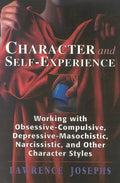Character and Self-Experience: Working with Obsessive-Compulsive, Depressive-Masochistic, Narcissistic, and Other Character Styles