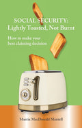 SOCIAL SECURITY - Lightly Toasted, Not Burnt: How to make your best claiming decision