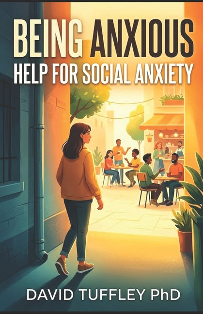 Being Anxious: Help For Social Anxiety
