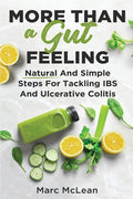 More Than A Gut Feeling: Natural And Simple Steps For Tackling IBS And Ulcerative Colitis