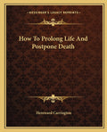 How To Prolong Life And Postpone Death