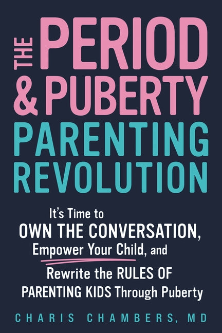The Period and Puberty Parenting Revolution: It's Time to Own the Conversation, Empower Your Child, and Rewrite the Rules of Parenting Kids Through Pubert