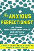 The Anxious Perfectionist: How to Manage Perfectionism-Driven Anxiety Using Acceptance and Commitment Therapy