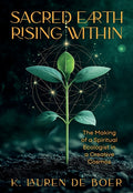 Sacred Earth Rising Within: The Making of a Spiritual Ecologist in a Creative Cosmos