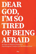Dear God, I'm So Tired of Being Afraid: 40 Days of Biblical Wisdom & Psychological Comfort for the Anxious Soul