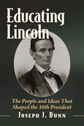 Educating Lincoln: The People, Places and Ideas That Influenced the 16th President