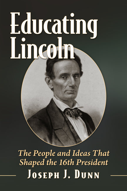 Educating Lincoln: The People, Places and Ideas That Influenced the 16th President