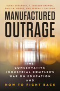 Manufactured Outrage: The Conservative Industrial Complex's War on Education and How to Fight Back