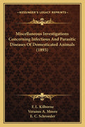 Miscellaneous Investigations Concerning Infectious And Parasitic Diseases Of Domesticated Animals (1893)