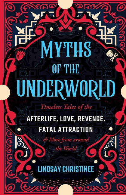 Myths of the Underworld: Timeless Tales of the Afterlife, Love, Revenge, Fatal Attraction and More from Around the World (Includes Stories about Hades