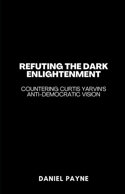 Refuting the Dark Enlightenment: Countering Curtis Yarvin's Anti-Democratic Vision