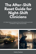 The After-Shift Reset Guide for Night-Shift Clinicians: 10-Minute Wind-Down Routines, Sleep-Support Habits, and Nervous-System Calming Tools for Hospital
