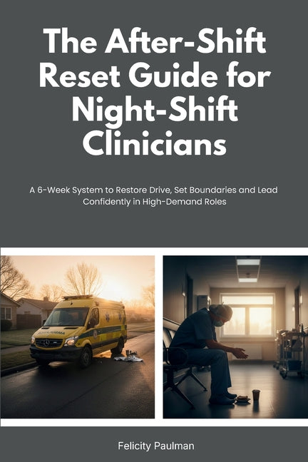 The After-Shift Reset Guide for Night-Shift Clinicians: 10-Minute Wind-Down Routines, Sleep-Support Habits, and Nervous-System Calming Tools for Hospital