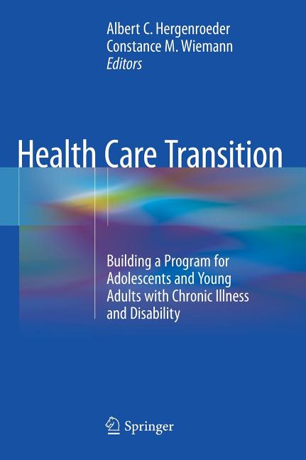 Health Care Transition: Building a Program for Adolescents and Young Adults with Chronic Illness and Disability (2018)