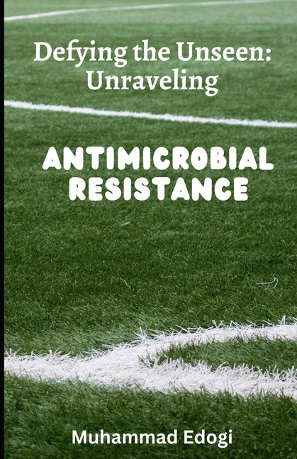 Defying the Unseen: Unraveling Antimicrobial resistance