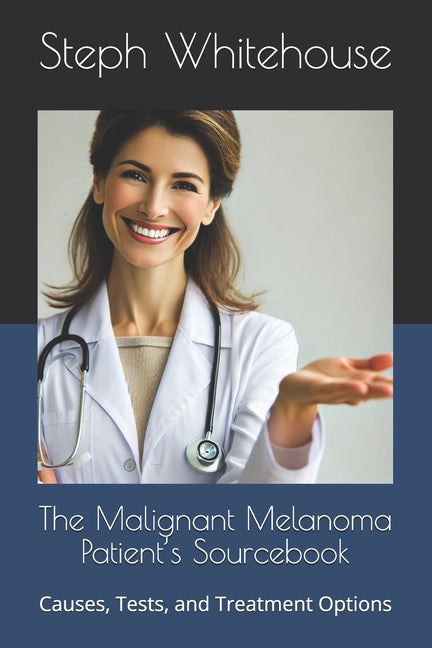 The Malignant Melanoma Patient's Sourcebook: Causes, Tests, and Treatment Options