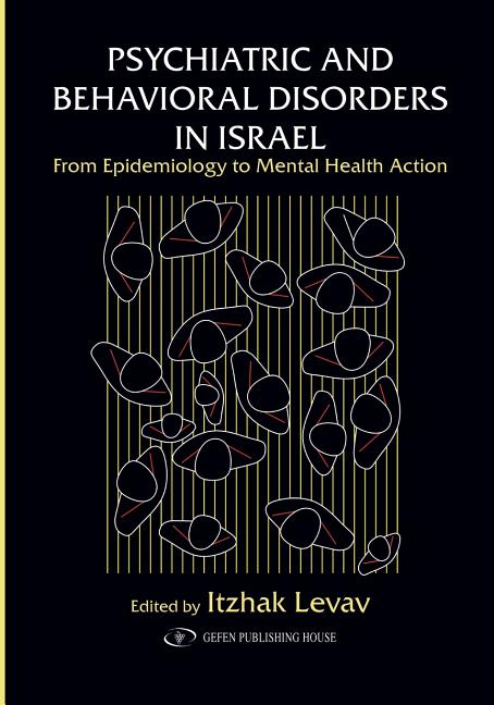 Psychiatric and Behavioral Disorders In Israel: From Epidemiology to Mental Health Action