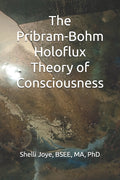 The Pribram-Bohm Holoflux Theory of Consciousness