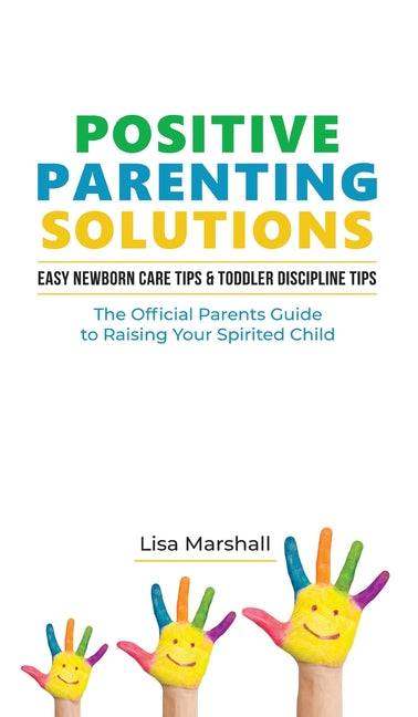 Positive Parenting Solutions 2-in-1 Books: Easy Newborn Care Tips + Toddler Discipline Tips - The Official Parents Guide To Raising Your Spirited Chil