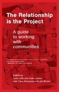 The Relationship is the Project: A Guide to working with Communities (Second Edition, Second)