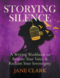 Storying Silence: A Writing Workbook to Restore Your Voice & Reclaim Your Sovereignty: A Writing Workbook to Restore Your Voice