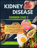 kidney Disease Cookbook Stage 3: Super Easy & Delicious, Nutrition and Affordable Low-Carb, Low-Sodium, Low-Phosphorus, and Low-Potassium Recipes for