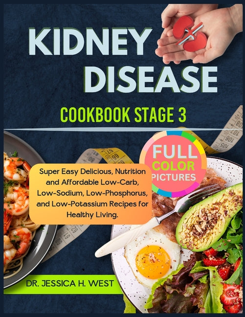 kidney Disease Cookbook Stage 3: Super Easy & Delicious, Nutrition and Affordable Low-Carb, Low-Sodium, Low-Phosphorus, and Low-Potassium Recipes for