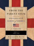 FROM THE PARENT STEM ENGLAND and the MAKING of AMERICA: Part II: 1700 -1773