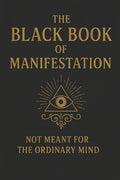 The Black Book of Manifestation: Hidden Secrets & Forbidden Techniques to Shape Your Reality