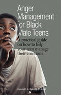 Anger Management for Black Male Teens: A practical guide on how to help your teen manage their emotions