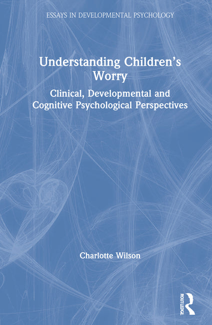 Understanding Children's Worry: Clinical, Developmental and Cognitive Psychological Perspectives
