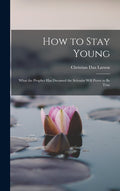 How to Stay Young: What the Prophet Has Dreamed the Scientist Will Prove to Be True