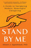 Stand by Me: A Guide to Navigating Modern, Meaningful Caregiving