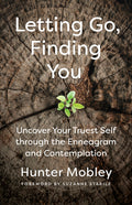 Letting Go, Finding You: Uncover Your Truest Self Through the Enneagram and Contemplation