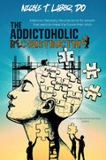 The Addictoholic Reconstructing: Addiction Recovery Neuroscience for people who want to make the future their b!tch: Addiction Recovery Neuroscience for p