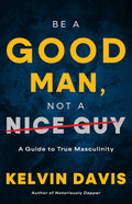 Be a Good Man, Not a Nice Guy: A Guide to True Masculinity