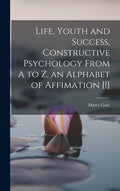 Life, Youth and Success, Constructive Psychology From A to Z, an Alphabet of Affimation [!]