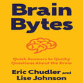 Brain Bytes: Quick Answers to Quirky Questions about the Brain