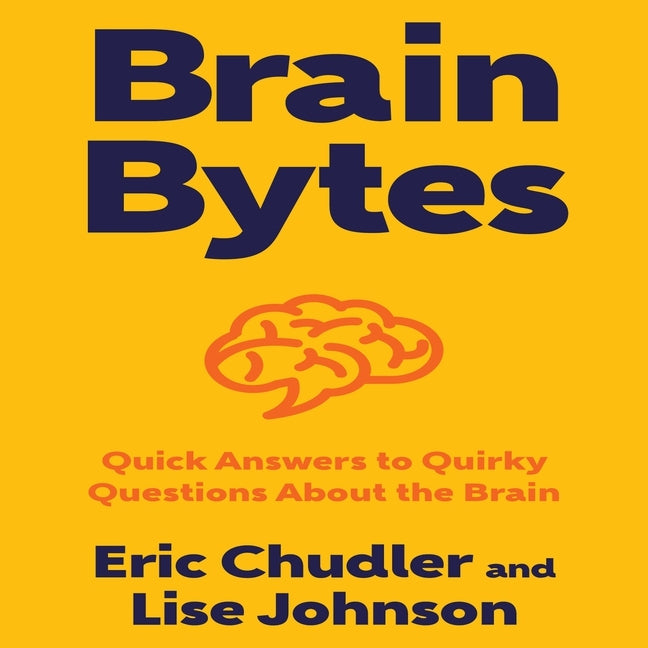 Brain Bytes: Quick Answers to Quirky Questions about the Brain