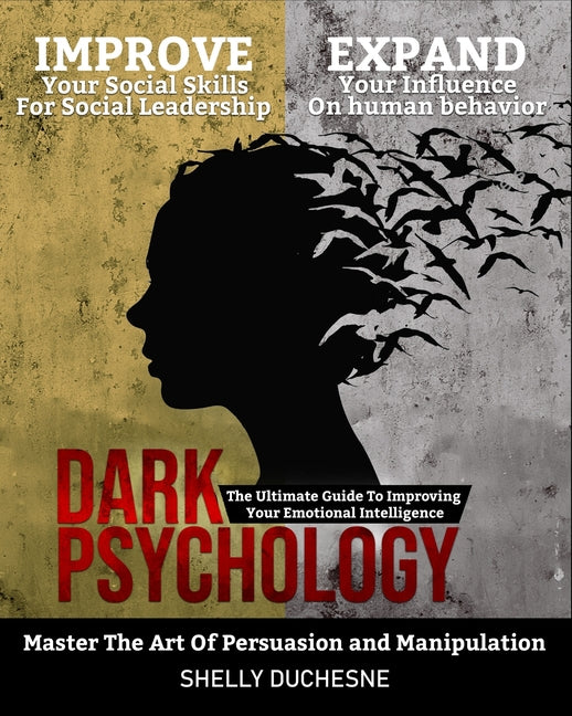 Dark Psychology: Master The Art Of Persuasion and Manipulation: The Ultimate Guide To Improving Your Emotional Intelligence - Improve Y