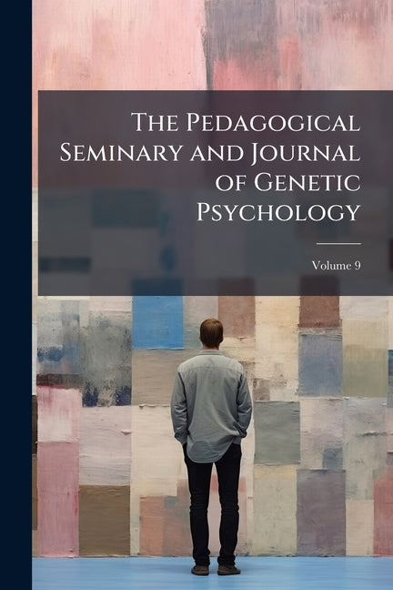 The Pedagogical Seminary and Journal of Genetic Psychology; Volume 9