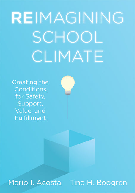 Reimagining School Climate: Creating the Conditions for Safety, Support, Value, and Fulfillment (a Practical Guide for a Thriving School Climate) (Sch