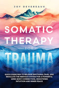 Somatic Therapy for Trauma: Quick Exercises to Release Emotional Pain, and Regulate the Nervous System for a Powerful Mind-Body Connection, Heightened