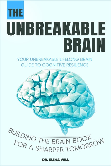 Your Unbreakable Lifelong Brain Guide to Cognitive Resilience: Building The Brain Book for a Sharper Tomorrow