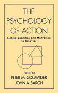 The Psychology of Action: Linking Cognition and Motivation to Behavior